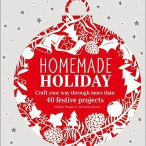 Homemade Holiday: Craft Your Way Through More than 40 Festive Projects